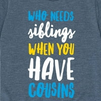 Незабавно съобщение- кой се нуждае от братя и сестри, когато имате братовчеди- графична тениска с малко дете и младежки